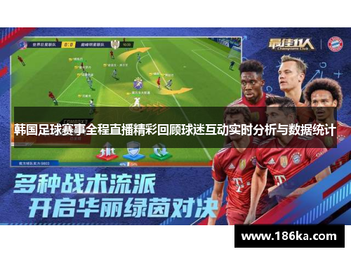韩国足球赛事全程直播精彩回顾球迷互动实时分析与数据统计