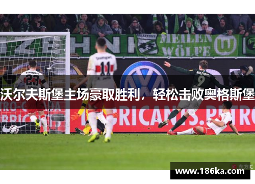 沃尔夫斯堡主场豪取胜利，轻松击败奥格斯堡