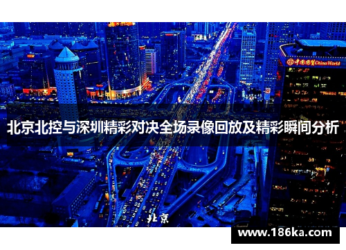 北京北控与深圳精彩对决全场录像回放及精彩瞬间分析