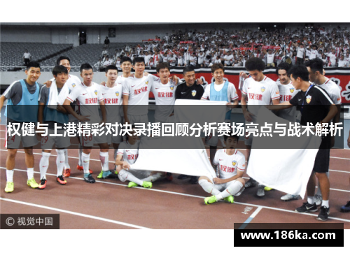 权健与上港精彩对决录播回顾分析赛场亮点与战术解析