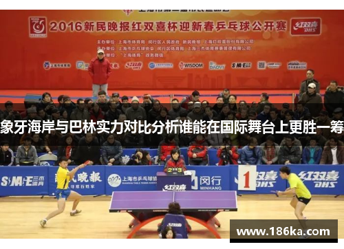 象牙海岸与巴林实力对比分析谁能在国际舞台上更胜一筹