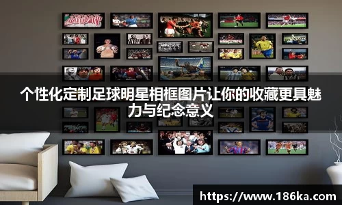 个性化定制足球明星相框图片让你的收藏更具魅力与纪念意义