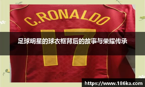足球明星的球衣框背后的故事与荣耀传承